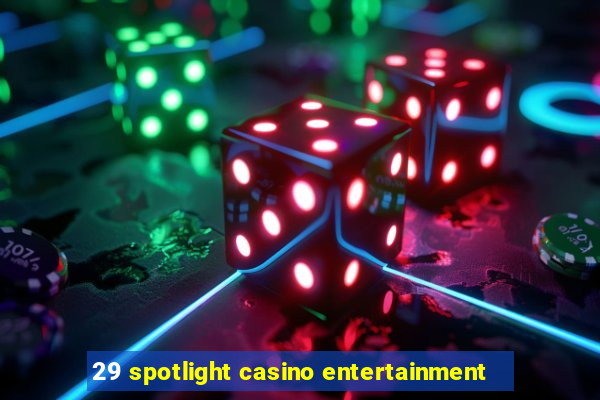 29 spotlight casino entertainment