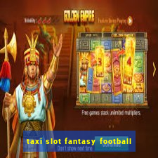 taxi slot fantasy football