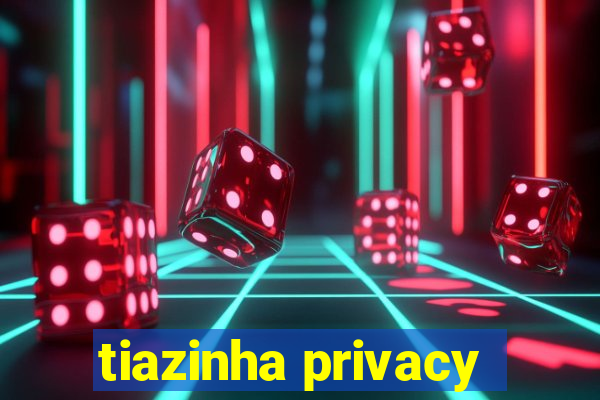 tiazinha privacy