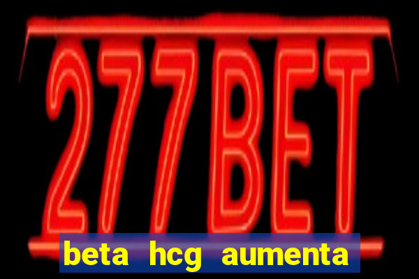 beta hcg aumenta quanto por dia