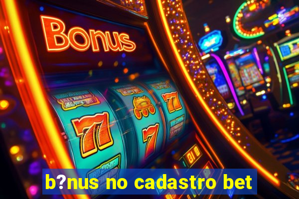 b?nus no cadastro bet