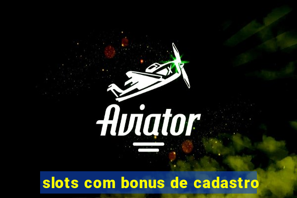 slots com bonus de cadastro