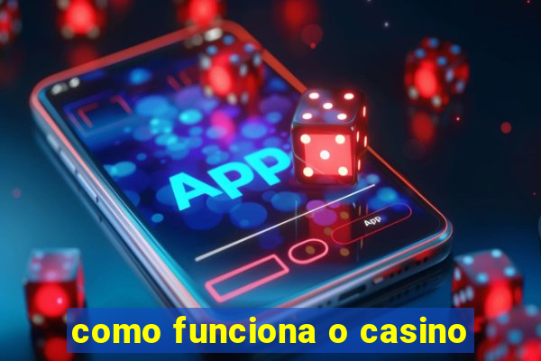 como funciona o casino