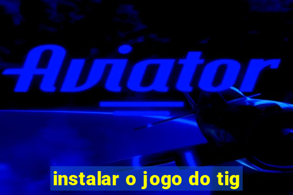 instalar o jogo do tig