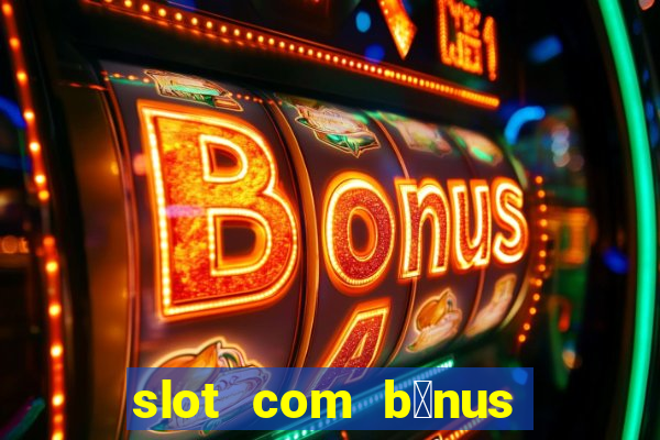 slot com b么nus de cadastro