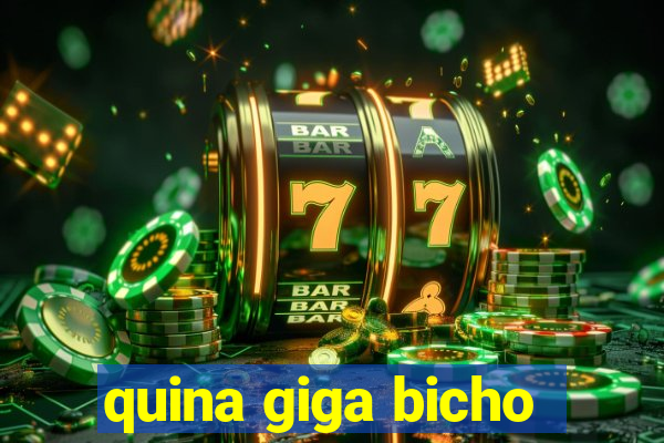 quina giga bicho