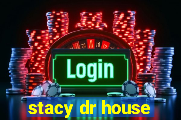 stacy dr house