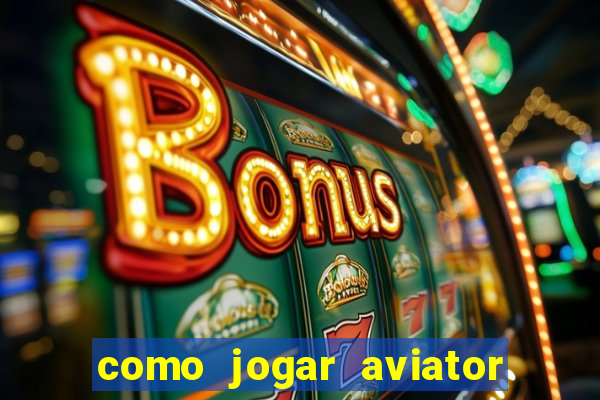 como jogar aviator e ganhar dinheiro