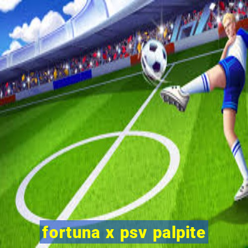 fortuna x psv palpite