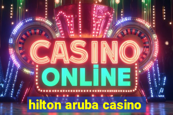 hilton aruba casino