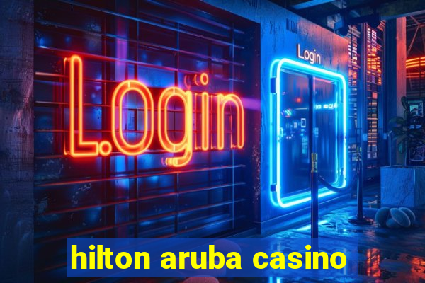 hilton aruba casino