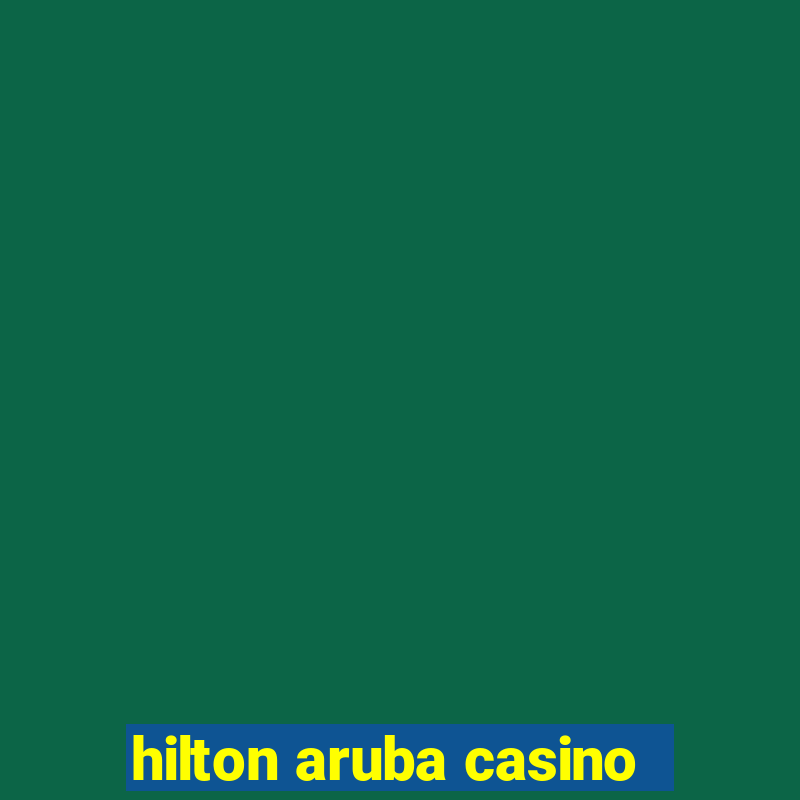 hilton aruba casino