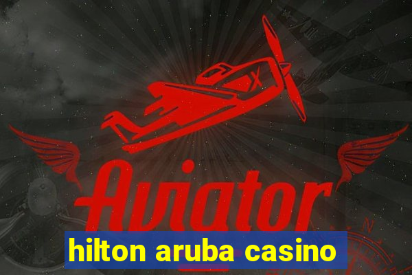 hilton aruba casino