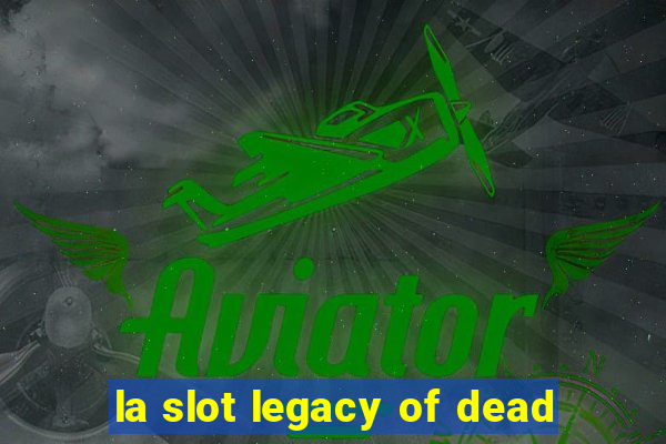 la slot legacy of dead