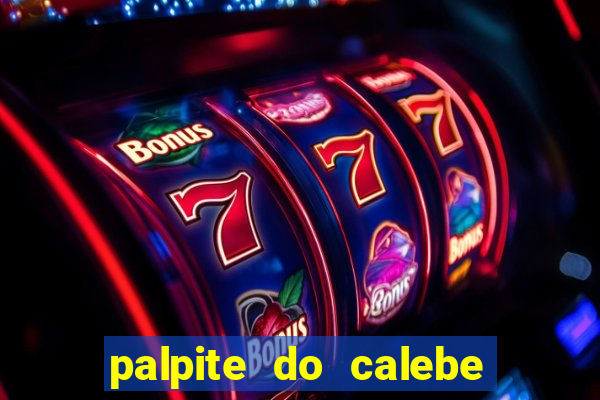 palpite do calebe para hoje