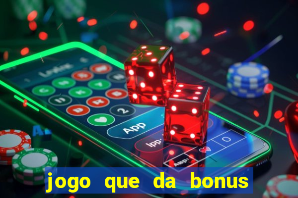 jogo que da bonus de boas vindas