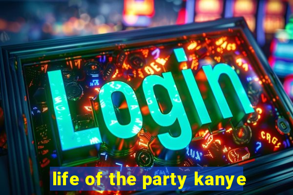 life of the party kanye