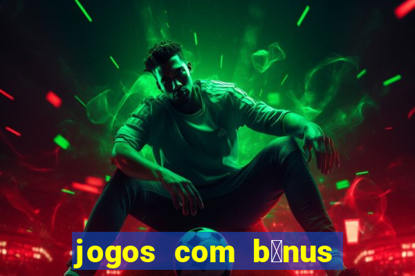 jogos com b么nus de boas vindas