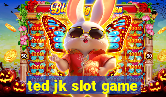 ted jk slot game