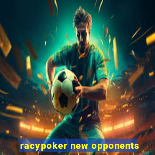 racypoker new opponents