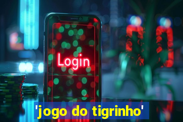 'jogo do tigrinho'