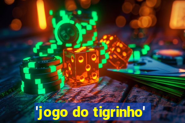 'jogo do tigrinho'