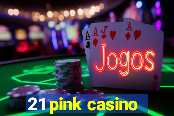 21 pink casino