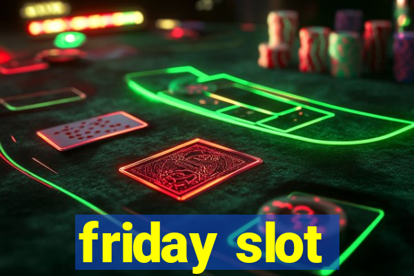 friday slot