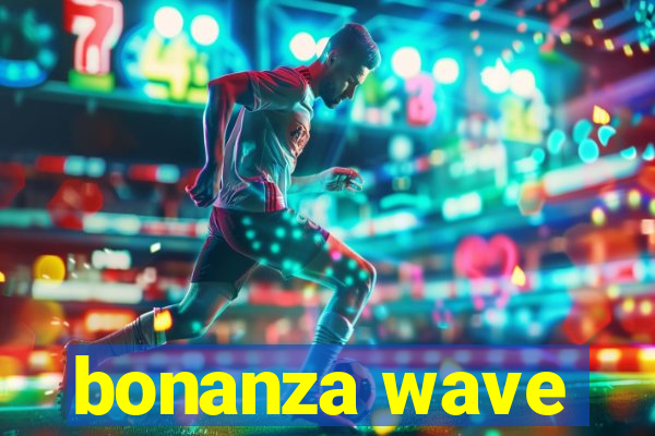 bonanza wave