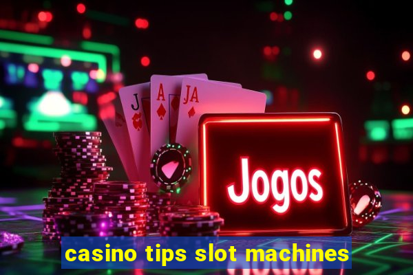 casino tips slot machines