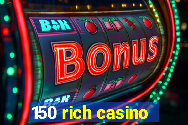 150 rich casino