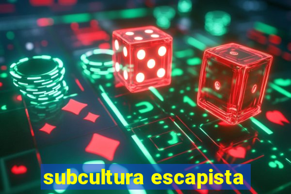 subcultura escapista