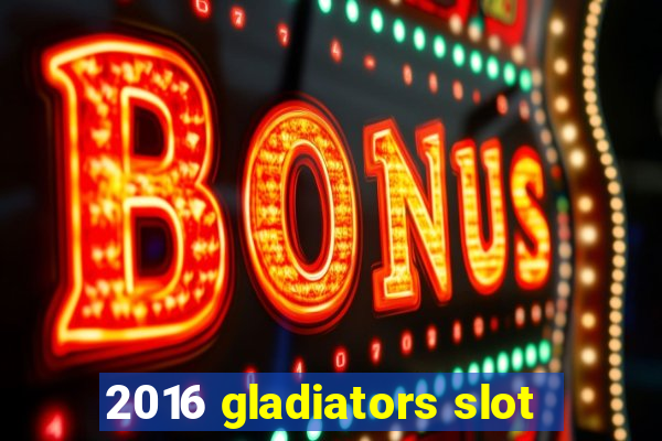 2016 gladiators slot