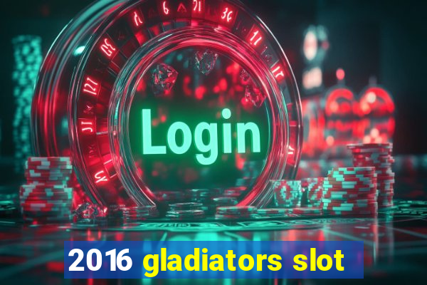 2016 gladiators slot