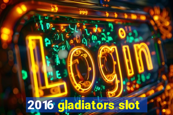 2016 gladiators slot