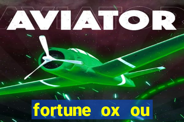 fortune ox ou fortune tiger