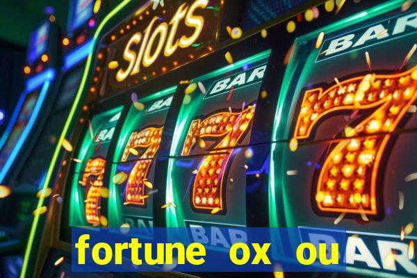 fortune ox ou fortune tiger