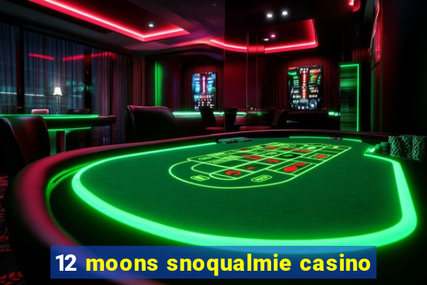 12 moons snoqualmie casino