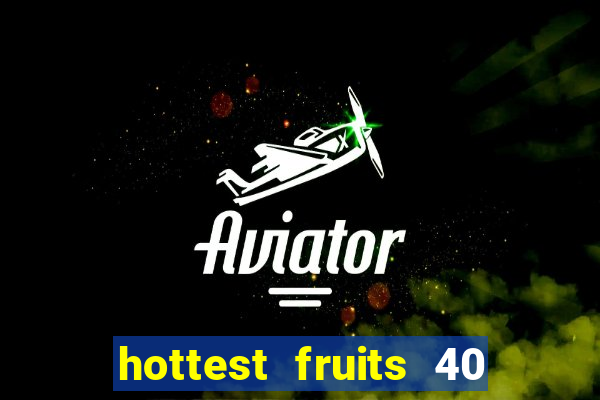 hottest fruits 40 slot free play