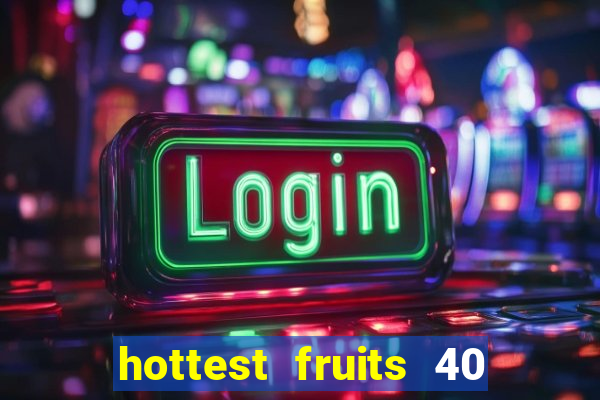 hottest fruits 40 slot free play