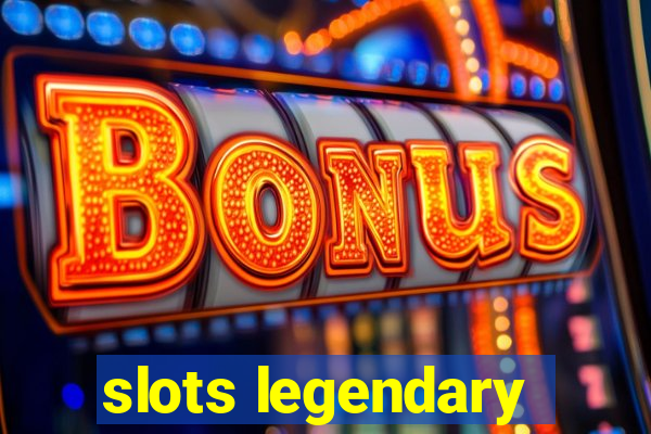 slots legendary