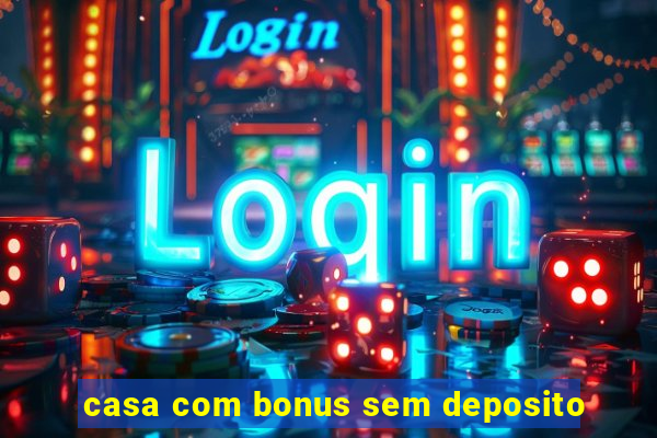 casa com bonus sem deposito