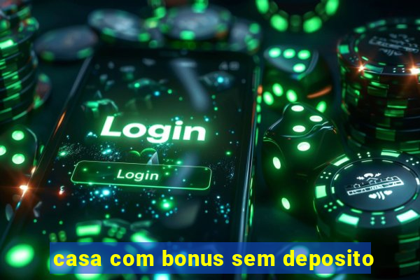 casa com bonus sem deposito