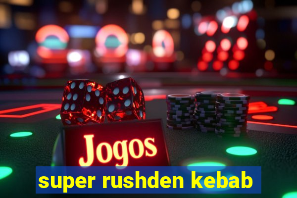 super rushden kebab