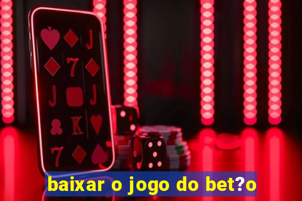 baixar o jogo do bet?o