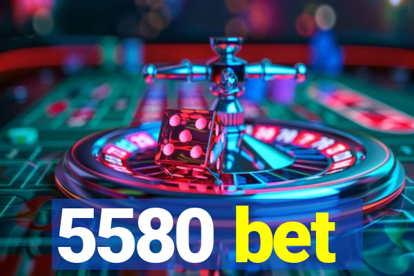 5580 bet