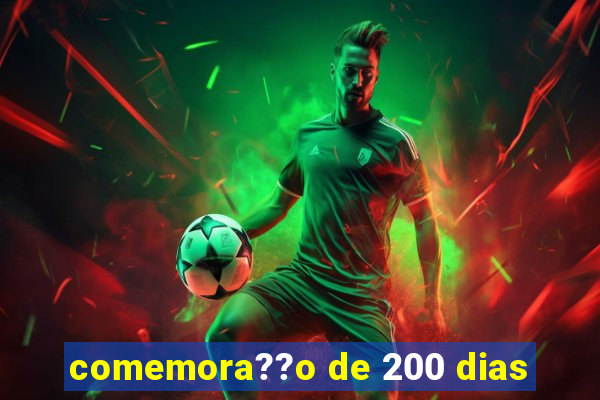 comemora??o de 200 dias