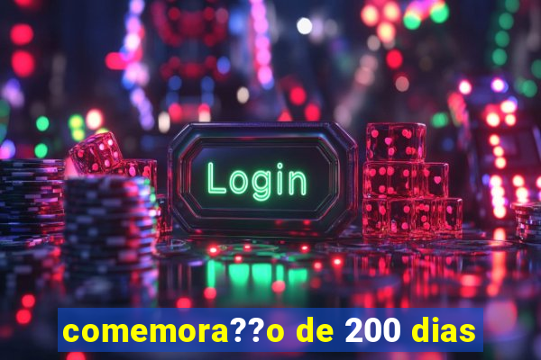 comemora??o de 200 dias