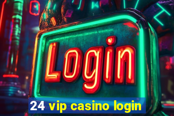 24 vip casino login