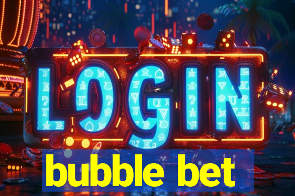 bubble bet